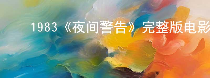 ﻿陈锦霞发布﻿1983《夜间警告》完整版电影/在线观看/百度云-美剧天堂